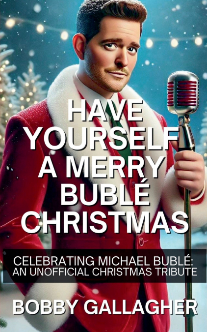 Have Yourself A Merry Bublé Christmas. Celebrating Michael Bublé