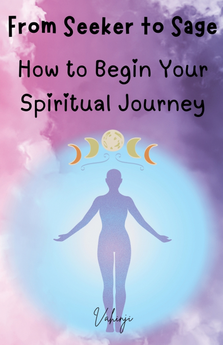 From Seeker to Sage - How to Begin Your Spiritual Journey