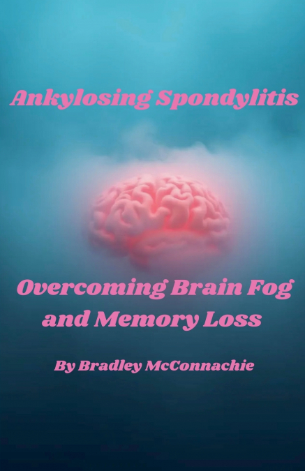 Ankylosing Spondylitis Overcoming Brain Fog and Memory Loss