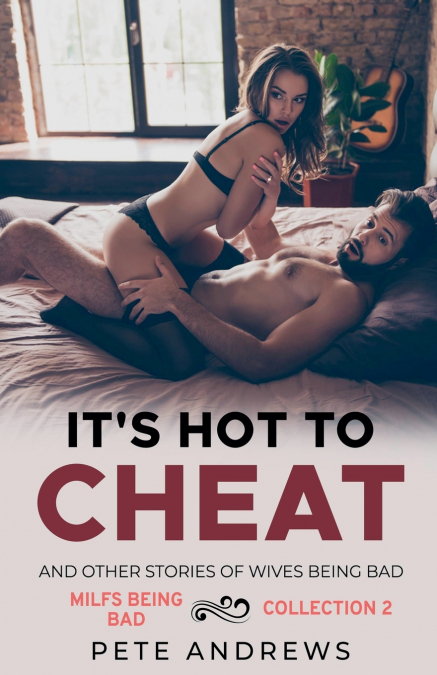 It’s Hot To Cheat And Other Stories Of Wives Being Bad - MILFs Being Bad Collection 2