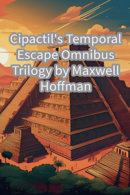 Cipactil’s Temporal Escape Omnibus Trilogy