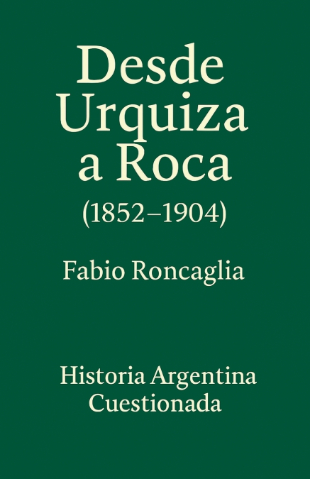 Historia Argentina Cuestionada 'De Urquiza a Roca' (1852 - 1904)