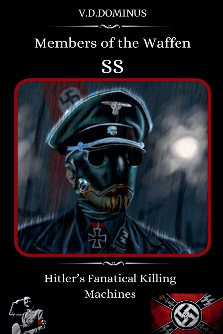 Members of the Waffen SS Hitler’s Fanatical Killing Machines