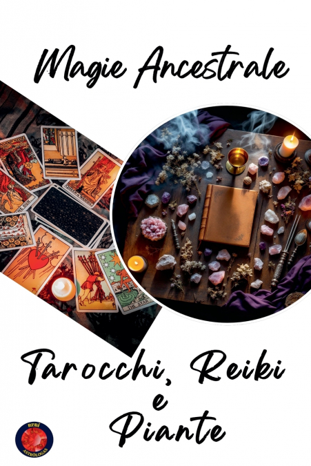 Magia Ancestrale. Tarocchi, Reiki  e  Piante