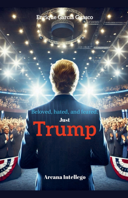 Beloved, hated, and feared. Just Trump