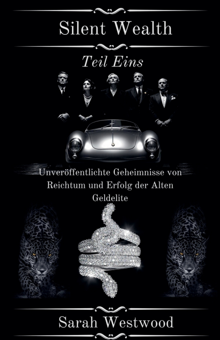 Silent Wealth  Unveröffentlichte Geheimnisse von Reichtum und Erfolg der Аlten Geldelite Teil Eins