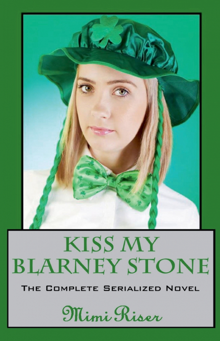 Kiss My Blarney Stone (The Complete Serialized Novel)