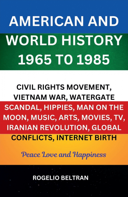 American and World History 1965 to 1985 Civil Rights Movement, Vietnam War, Watergate Scandal, Hippies, Man on the Moon, Music, Arts, Movies, TV, Iranian Revolution, Global Conflicts, Internet Birth
