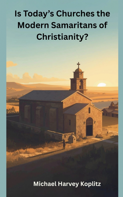 Is Today’s Churhes the Modern Samaritans of Christianity?