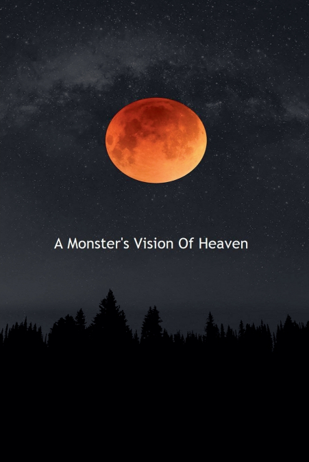 A Monster’s Vision Of Heaven