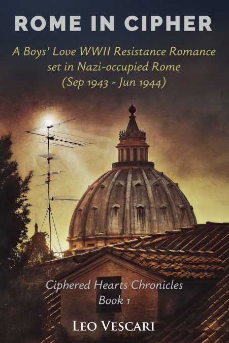 Rome in Cipher - A Boys’ Love WWII Resistance Romance set in Nazi-occupied Rome (Sep 1943 - Jun 1944)