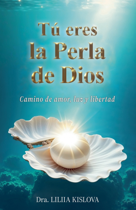 TÚ ERES LA PERLA DE DIOS. Camino de Amor, Luz y Libertad
