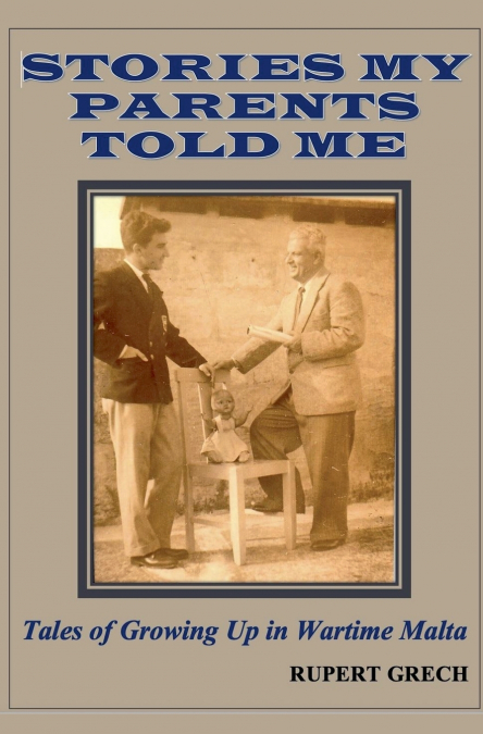 Stories My Parents Told Me- Tales of Growing Up in Wartime Malta
