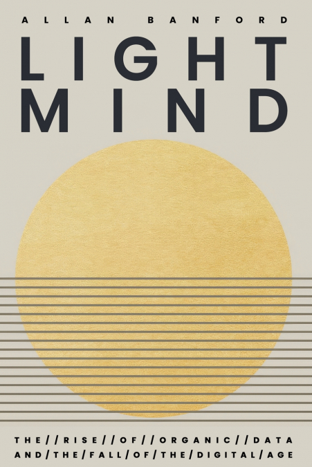 Lightmind - The Rise of  Organic Data  and the Fall of the  Digital age.