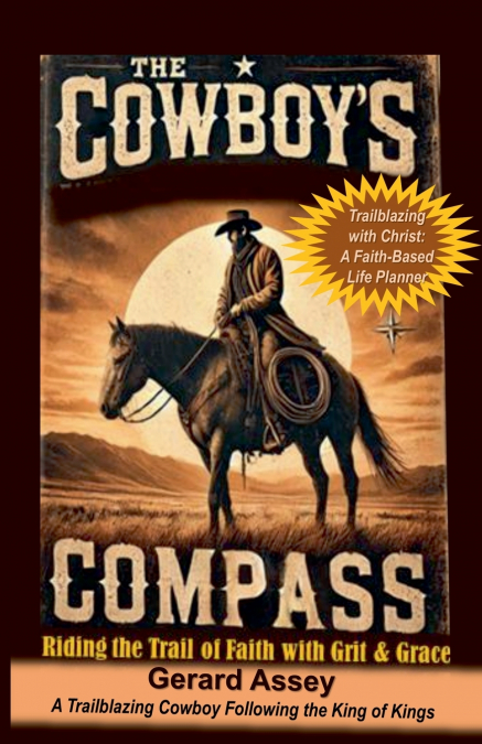 The Cowboy’s Compass     Riding the Trail of Faith with Grit & Grace