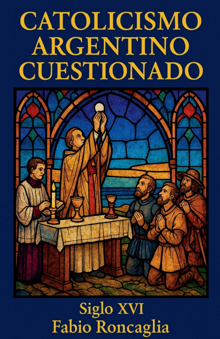 Catolicismo Argentino Cuestionado. Siglo XVI