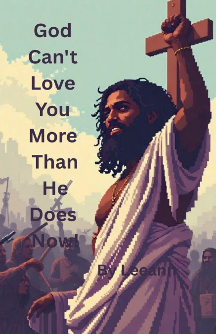 God Can’t Love You More Than He Does Now!