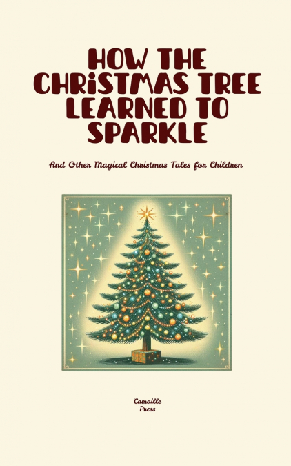 How the Christmas Tree Learned to Sparkle And Other Magical Christmas Tales for Children