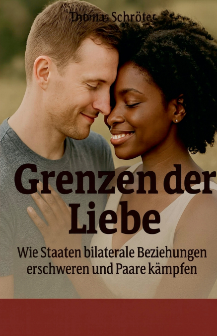 Grenzen der Liebe Wie Staaten bilaterale Beziehungen erschweren und Paare kämpfen