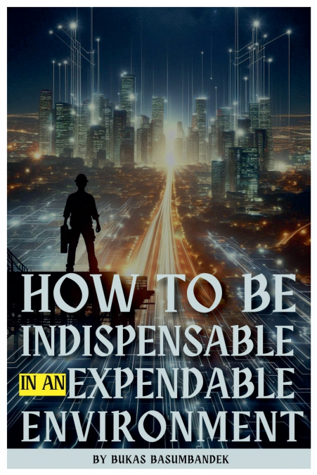 How to Be Indispensable in an Expendable Environment