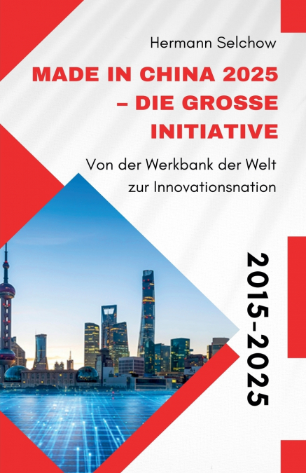 Made in China 2025 - Die große Initiative  - Von der 'Werkbank der Welt' zur Innovationsnation