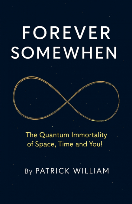 Forever Somewhen -  The Quantum Immortality of Space, Time and You!