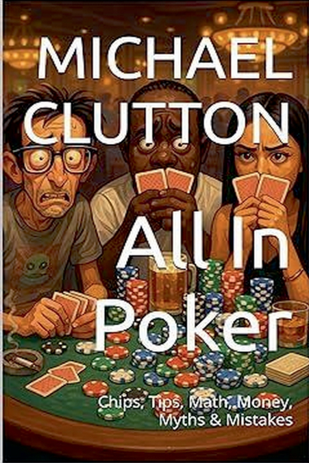 All In Poker - Chips, Tips, Math, Money, Myths & Mistakes
