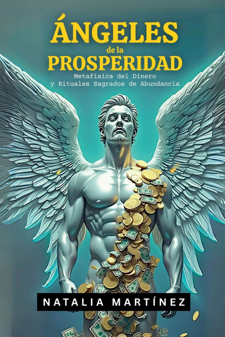 Ángeles De La Prosperidad - Metafísica Del Dinero Y Rituales Sagrados De Abundancia