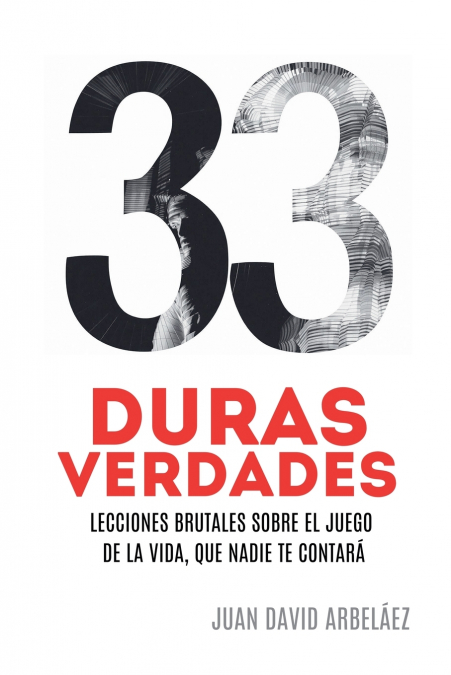 33 Duras Verdades - Lecciones Brutales Sobre El Juego De La Vida, Que Nadie Te Contará