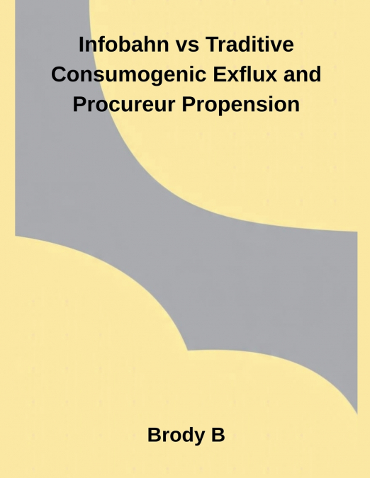 Infobahn vs Traditive Consumogenic Exflux and Procureur Propension
