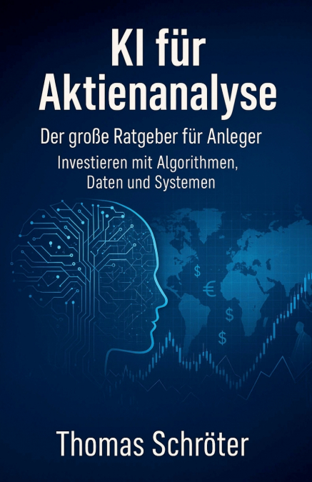 KI für Aktienanalyse -  Der große Ratgeber für Anleger   Investieren mit Algorithmen, Daten und Systemen