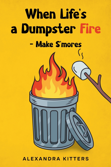 When Life’s a Dumpster Fire - Make S’mores