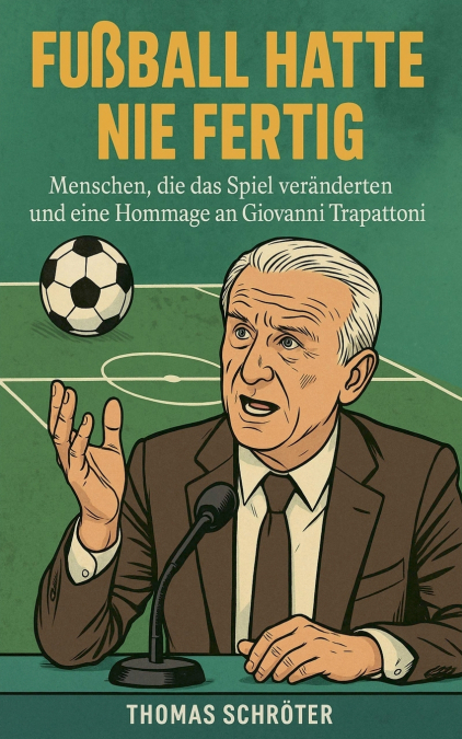 Fußball hatte nie fertig  Menschen, die das Spiel veränderten und eine Hommage an  Giovanni Trapattoni