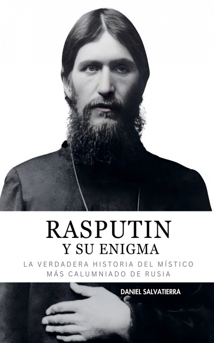 Rasputin y Su Enigma - La Verdadera Historia del Místico más calumniado de Rusia