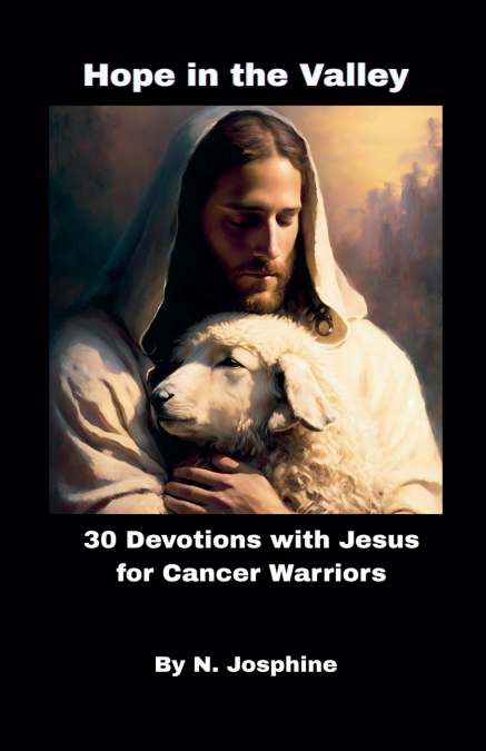 Hope in the Valley  30 Devotions with Jesus for Cancer Warriors