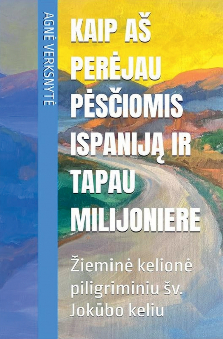 Kaip aš perėjau pėsčiomis Ispaniją ir tapau milijoniere. Žieminė kelionė piligriminiu šv. Jokūbo keliu
