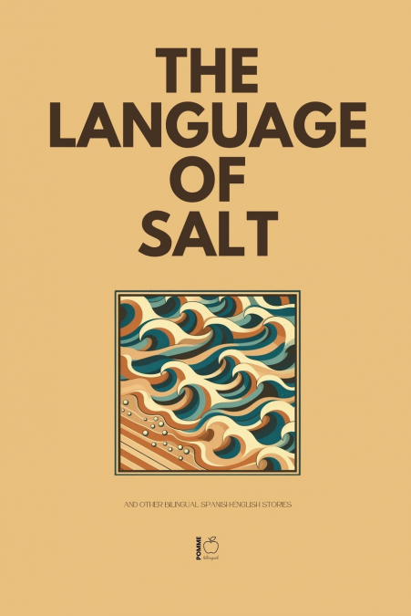 The Language of Salt And Other Bilingual Spanish-English Stories