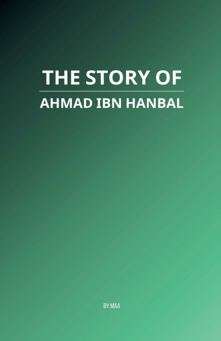 The Story of Ahmad ibn Hanbal