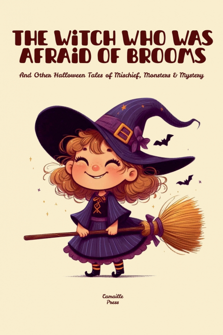 The Witch Who Was Afraid of Brooms And Other Halloween Tales of Mischief, Monsters & Mystery