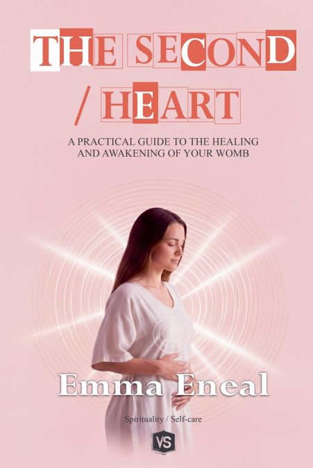 The Second Heart - A Practical Guide to the Healing and Awakening of Your Womb