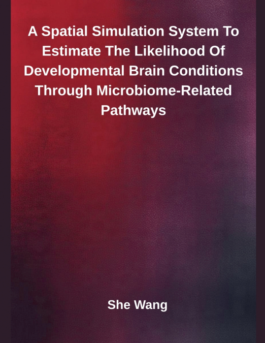 A Spatial Simulation System To Estimate The Likelihood Of Developmental Brain Conditions Through Microbiome-Related Pathways