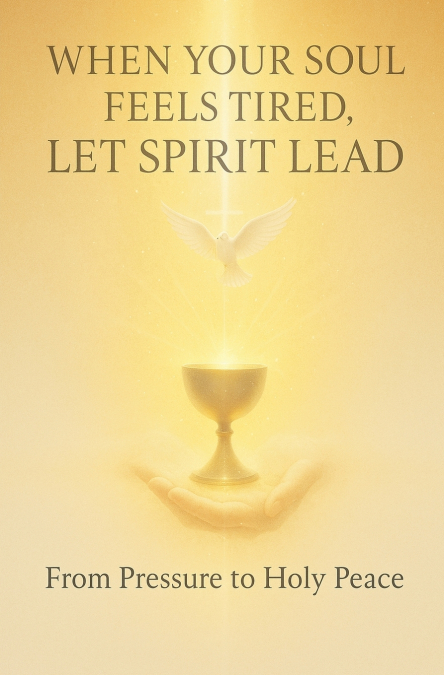 When Your Soul Feels Tired, Let Spirit Lead