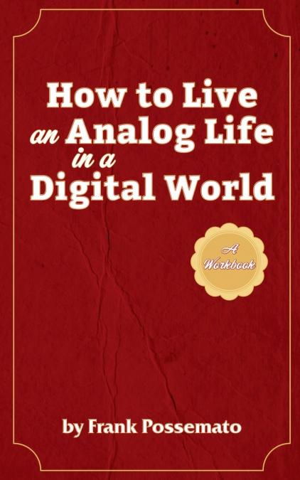 How to Live an Analog Life in a Digital World