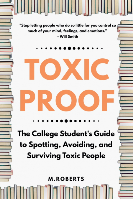 Toxic Proof The College Student’s Guide to Spotting, Avoiding, and Surviving Toxic People