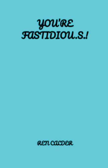 You’re Fastidiou.s.!