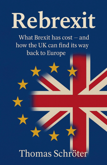 Rebrexit What Brexit has cost and how UK can find its way back to Europe