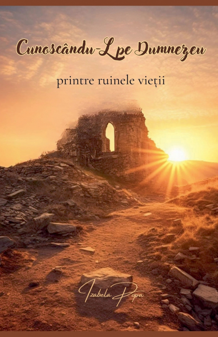 Cunoscându-L pe Dumnezeu printre ruinele vieții