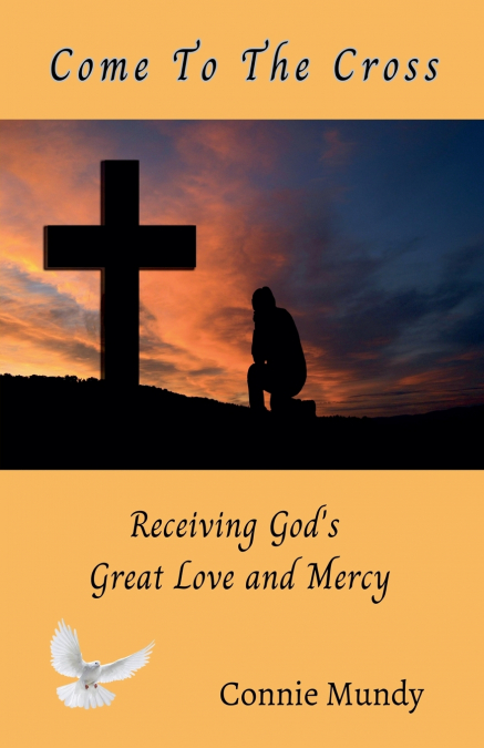 Come To The Cross, Receiving God’s Great Love and Mercy