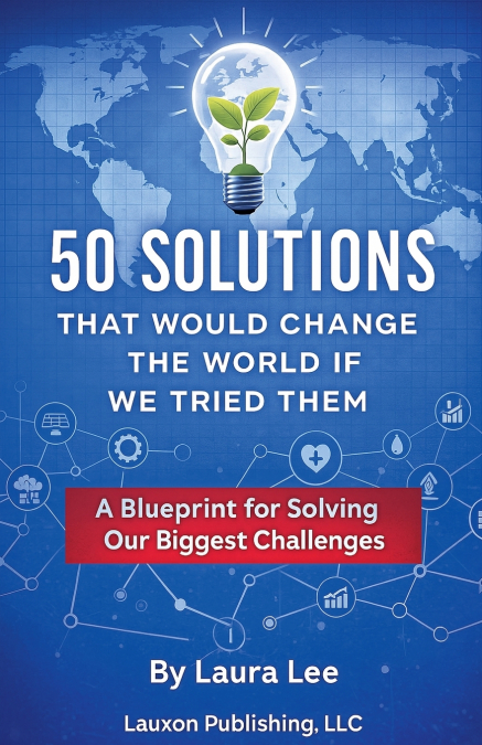 50 Solutions That Would Change the World If We Tried Them