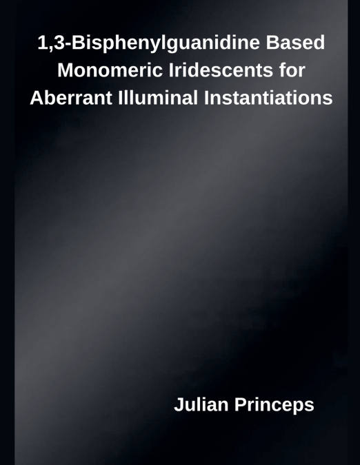 1,3-Bisphenylguanidine Based Monomeric Iridescents for Aberrant Illuminal Instantiations